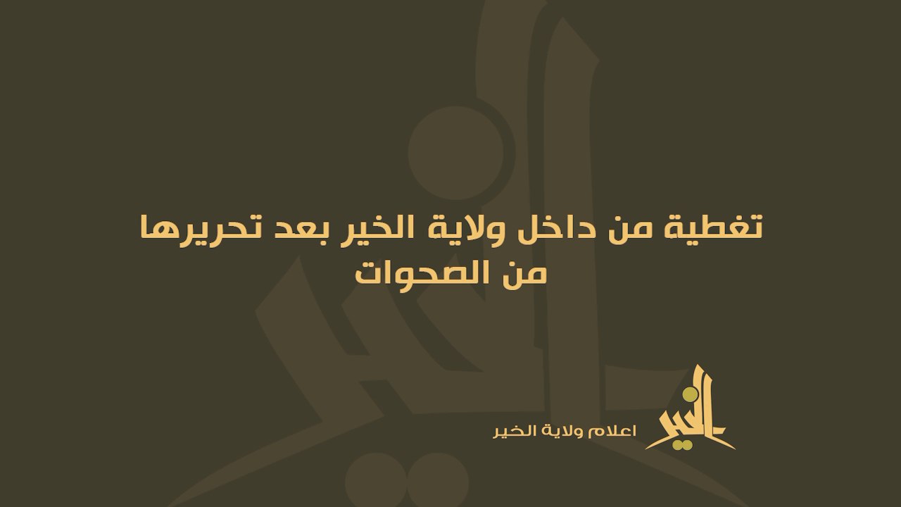 تغطية من داخل ولاية الخير بعد تحريرها من الصحوات - وِلاية الخَير