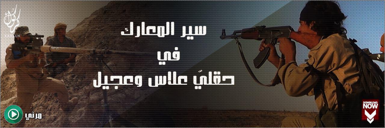 سير المعارك في حقليّ علاس وعجيل - وِلاية كَرْكُوك