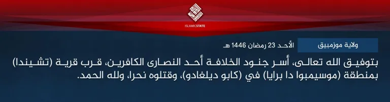 ولاية موزمبيق – بتوفيق الله تعالى، أسر جنود الخلافة أحد النصارى الكافرين، قرب قرية (تشيندا) بمنطقة (موسيمبوا دا برايا) في (كابو ديلغادو)، وقتلوه نحرا، ولله الحمد.
