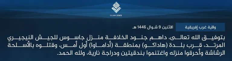 ولاية غرب إفريقية – بتوفيق الله تعالى، داهم جنود الخلافة منزل جاسوس للجيش النيجيري المرتد، قرب بلدة (هاداكو) بمنطقة (أداماوا) أول أمس، وقتلوه بالأسلحة الرشاشة وأحرقوا منزله واغتنموا بندقيتين ودراجة نارية، ولله الحمد.